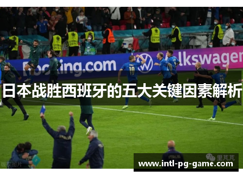 日本战胜西班牙的五大关键因素解析