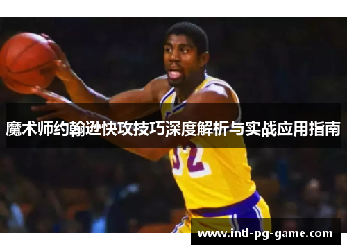 魔术师约翰逊快攻技巧深度解析与实战应用指南