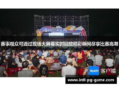 赛事观众可通过现场大屏幕实时回放精彩瞬间尽享比赛高潮
