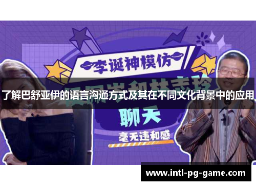 了解巴舒亚伊的语言沟通方式及其在不同文化背景中的应用