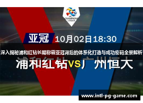深入揭秘浦和红钻长期称霸亚冠背后的体系化打造与成功密码全景解析